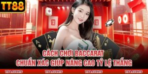 Cách Chơi Baccarat Chuẩn Xác Giúp Nâng Cao Tỷ Lệ Thắng
