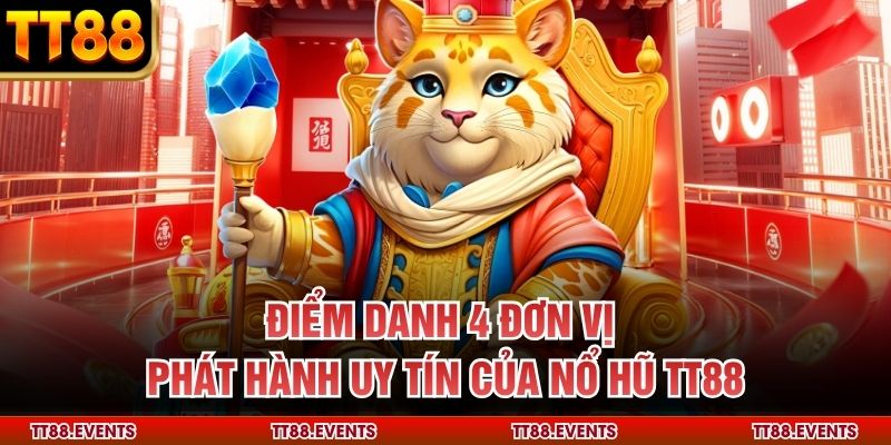 Điểm danh 4 đơn vị phát hành uy tín của nổ hũ TT88