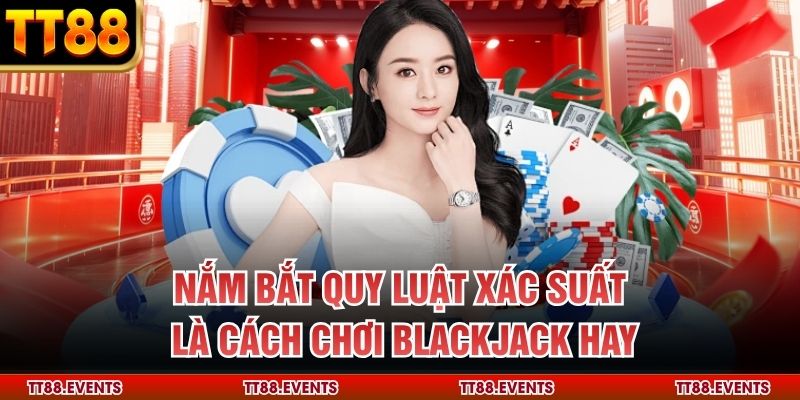 Nắm bắt quy luật xác suất là cách chơi blackjack hay