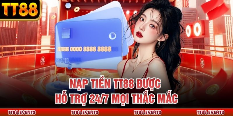 Nạp tiền TT88 được hỗ trợ 24/7 mọi thắc mắc