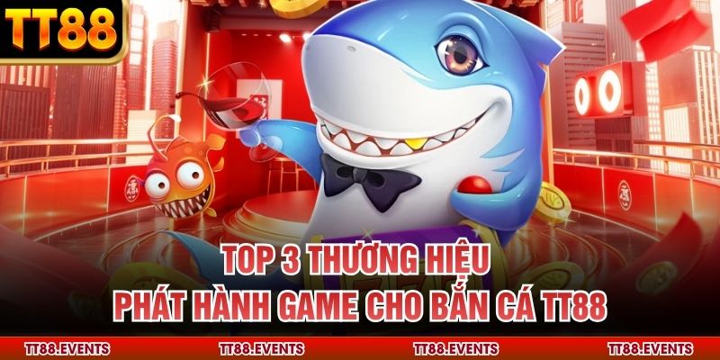 Top 3 thương hiệu phát hành game cho bắn cá TT88